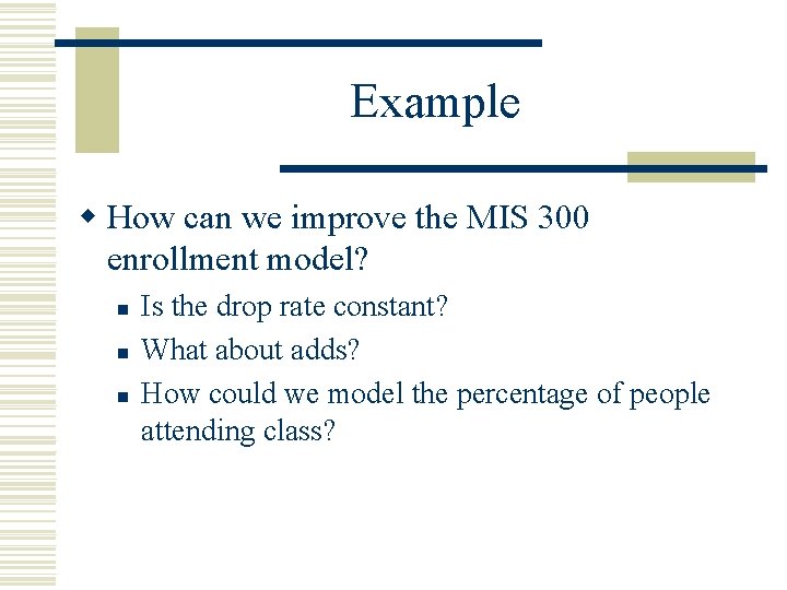Example w How can we improve the MIS 300 enrollment model? n n n