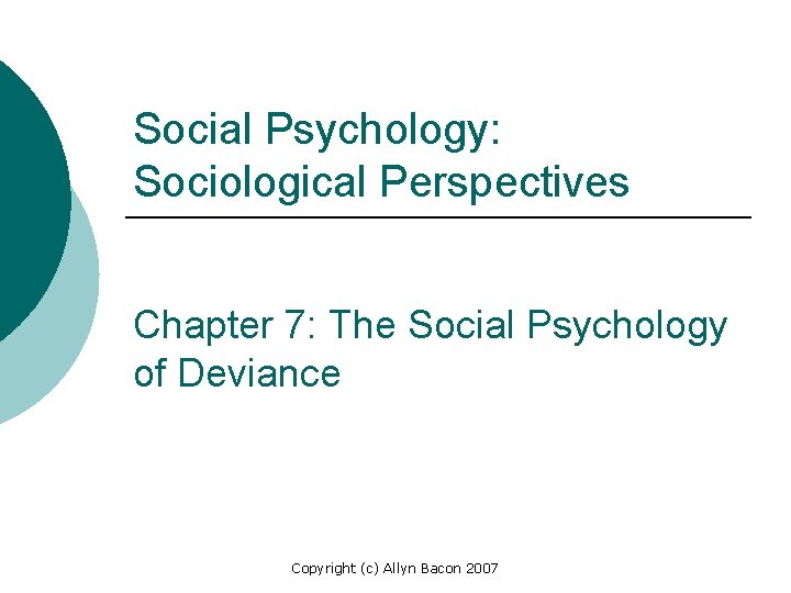 Social Psychology: Sociological Perspectives Chapter 7: The Social Psychology of Deviance Copyright (c) Allyn