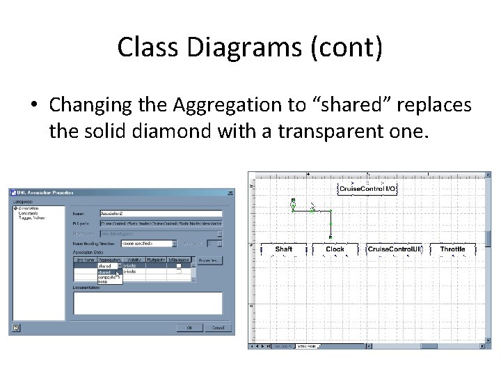 Class Diagrams (cont) • Changing the Aggregation to “shared” replaces the solid diamond with