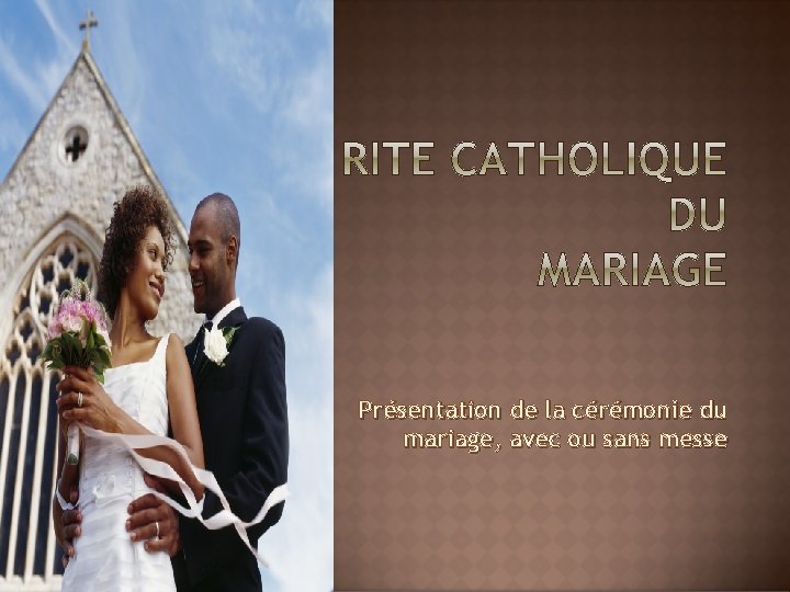 Présentation de la cérémonie du mariage, avec ou sans messe Présentation de la cérémonie du mariage, avec ou sans messe