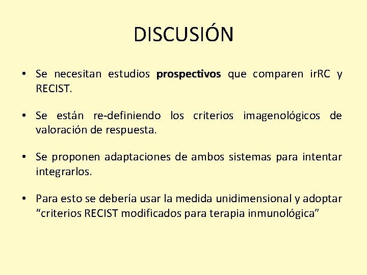 DISCUSIÓN • Se necesitan estudios prospectivos que comparen ir. RC y RECIST. • Se