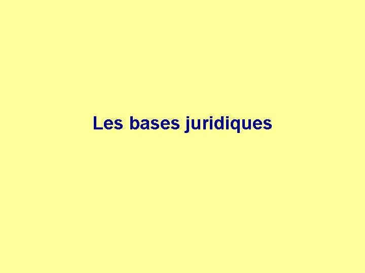 Les bases juridiques 