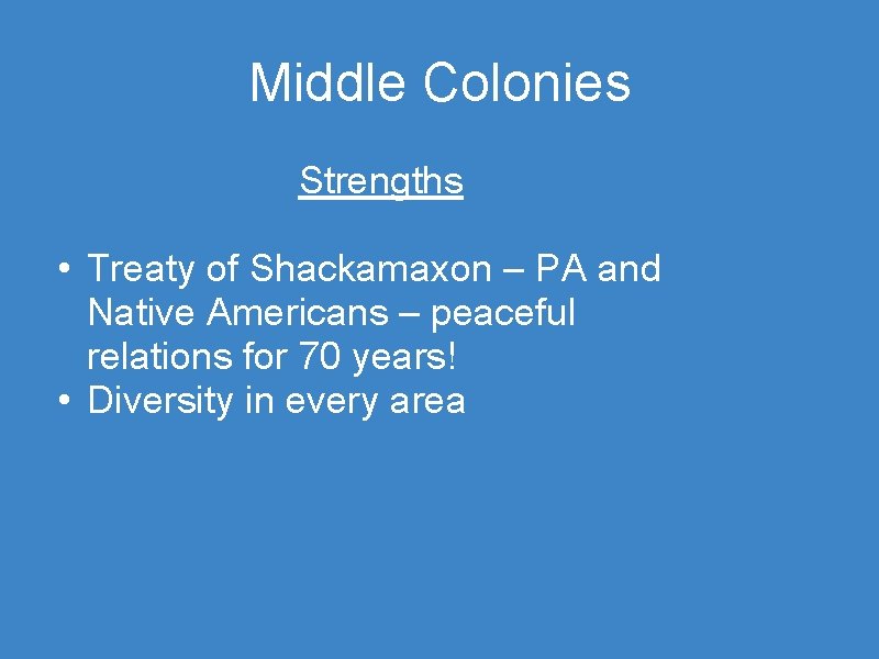 Middle Colonies Strengths • Treaty of Shackamaxon – PA and Native Americans – peaceful