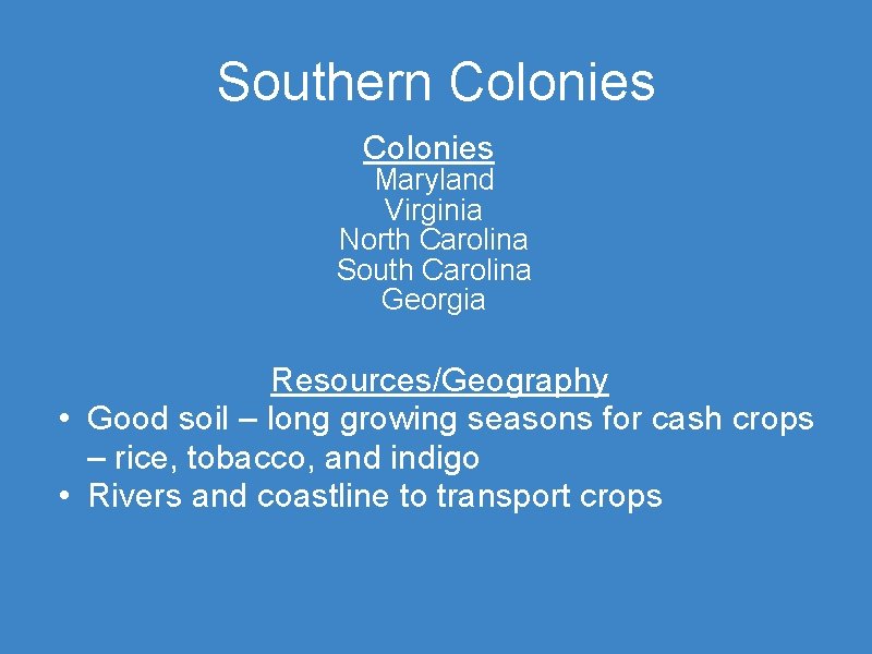 Southern Colonies Maryland Virginia North Carolina South Carolina Georgia Resources/Geography • Good soil –