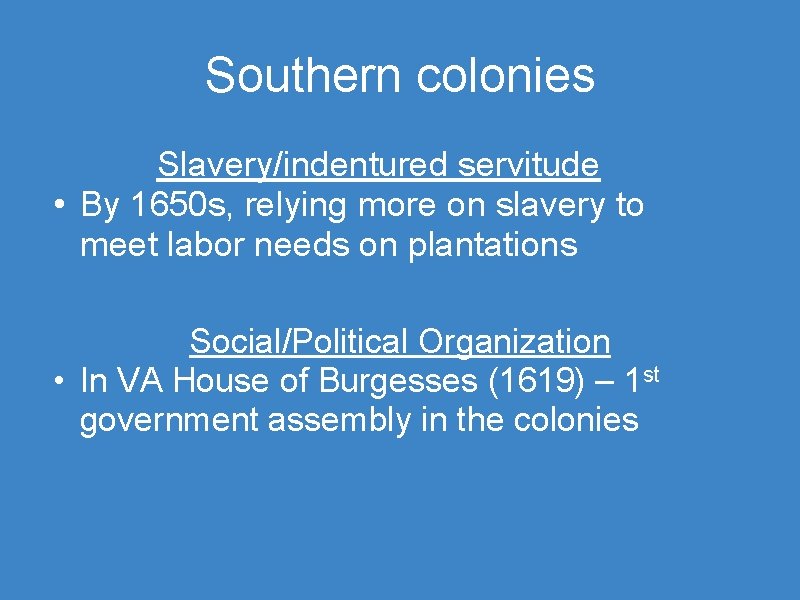 Southern colonies Slavery/indentured servitude • By 1650 s, relying more on slavery to meet