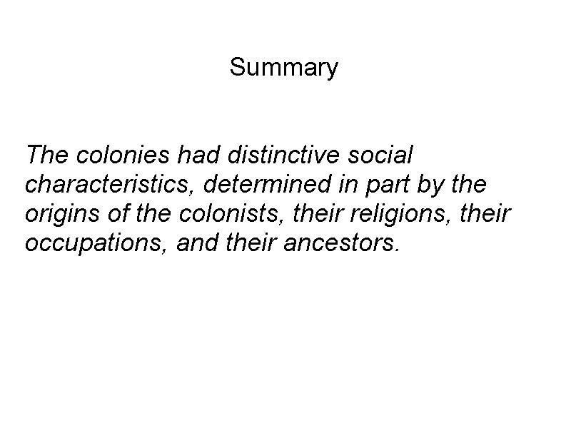  Summary The colonies had distinctive social characteristics, determined in part by the origins