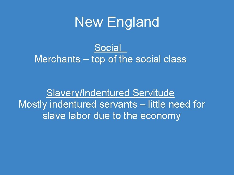 New England Social Merchants – top of the social class Slavery/Indentured Servitude Mostly indentured
