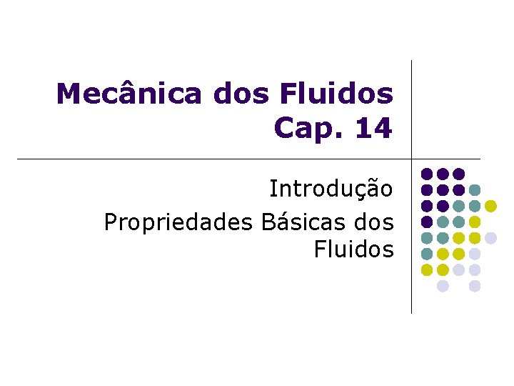 Mecânica dos Fluidos Cap. 14 Introdução Propriedades Básicas dos Fluidos 