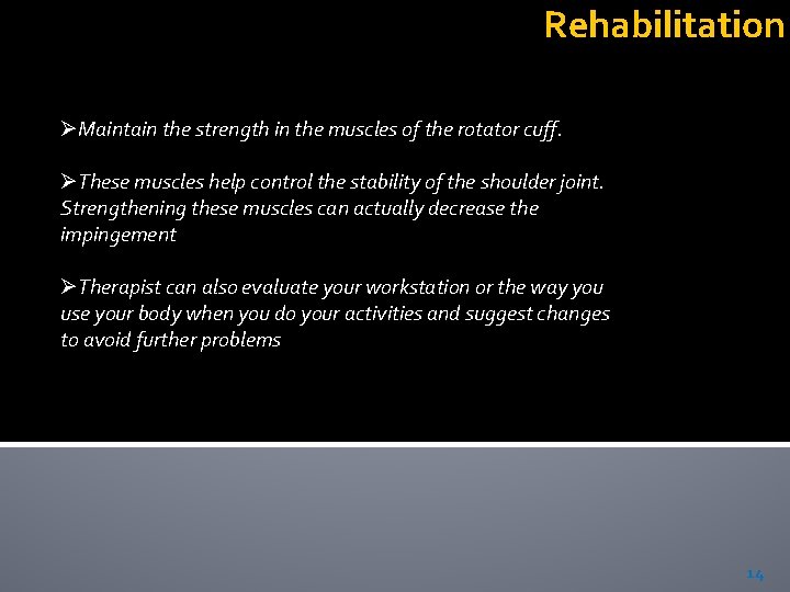 Rehabilitation ØMaintain the strength in the muscles of the rotator cuff. ØThese muscles help