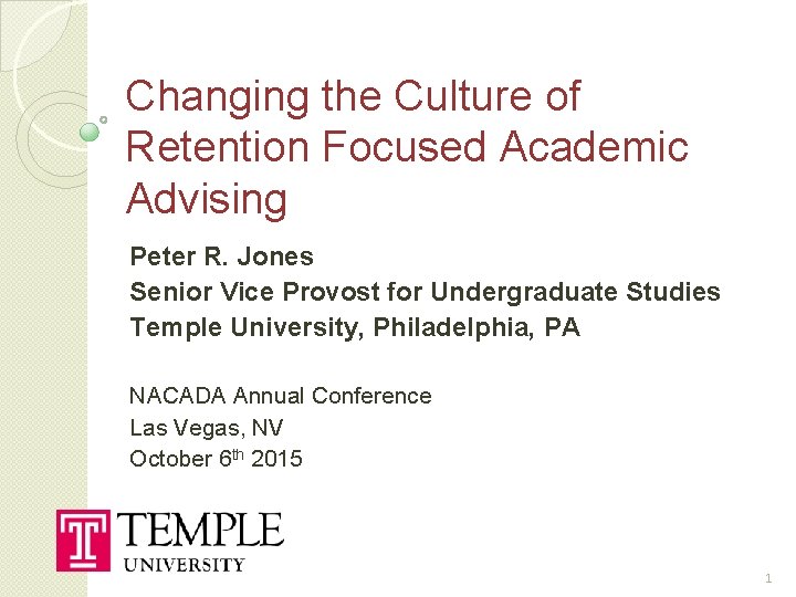 Changing the Culture of Retention Focused Academic Advising Peter R. Jones Senior Vice Provost
