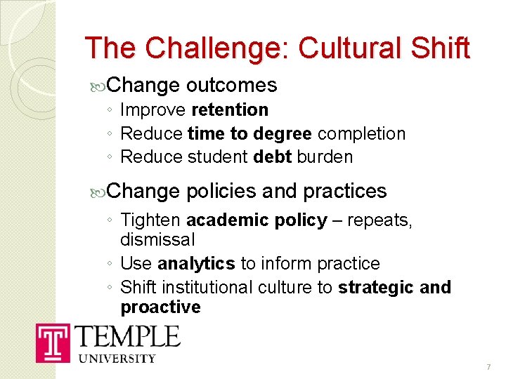 The Challenge: Cultural Shift Change outcomes ◦ Improve retention ◦ Reduce time to degree