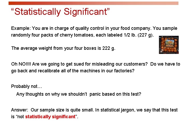 “Statistically Significant” Example: You are in charge of quality control in your food company.