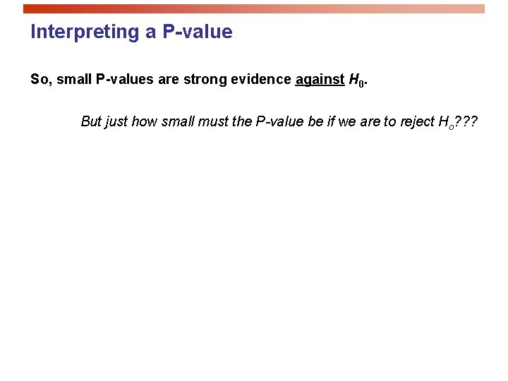 Interpreting a P-value So, small P-values are strong evidence against H 0. But just