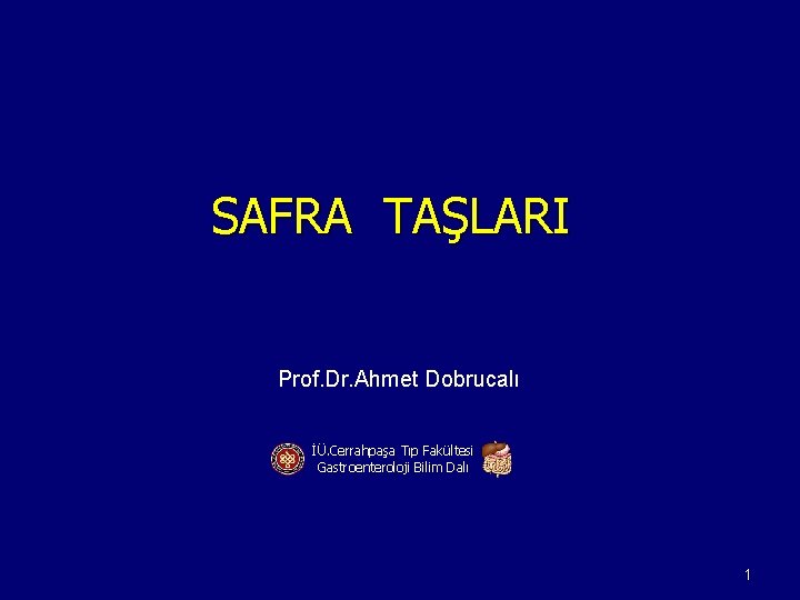 SAFRA TAŞLARI Prof. Dr. Ahmet Dobrucalı İÜ. Cerrahpaşa Tıp Fakültesi Gastroenteroloji Bilim Dalı 1