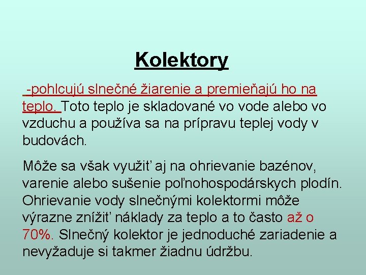 Kolektory -pohlcujú slnečné žiarenie a premieňajú ho na teplo. Toto teplo je skladované vo