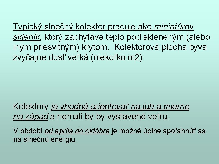 Typický slnečný kolektor pracuje ako miniatúrny skleník, ktorý zachytáva teplo pod skleneným (alebo iným