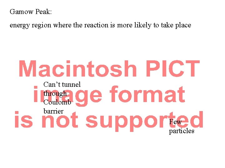 Gamow Peak: energy region where the reaction is more likely to take place Can’t