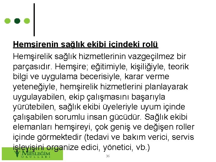 Hemşirenin sağlık ekibi içindeki rolü Hemşirelik sağlık hizmetlerinin vazgeçilmez bir parçasıdır. Hemşire; eğitimiyle, kişiliğiyle,