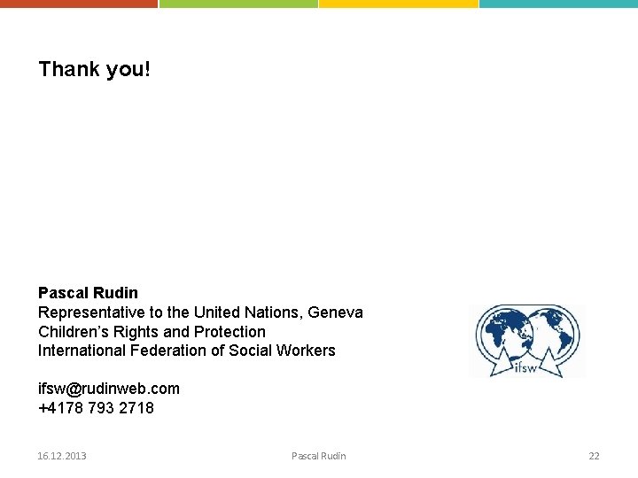 Thank you! Pascal Rudin Representative to the United Nations, Geneva Children’s Rights and Protection
