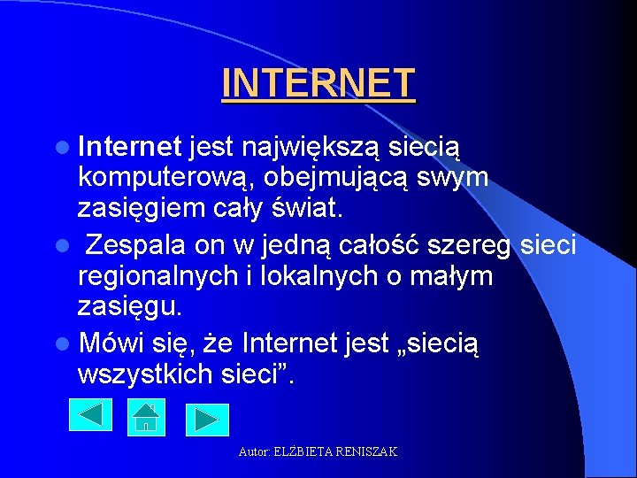 INTERNET l Internet jest największą siecią komputerową, obejmującą swym zasięgiem cały świat. l Zespala