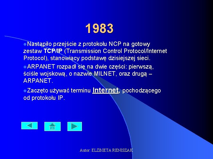 1983 l. Nastąpiło przejście z protokołu NCP na gotowy zestaw TCP/IP (Transmission Control Protocol/Internet