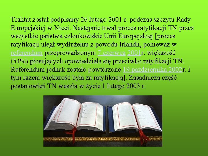 Traktat został podpisany 26 lutego 2001 r. podczas szczytu Rady Europejskiej w Nicei. Następnie