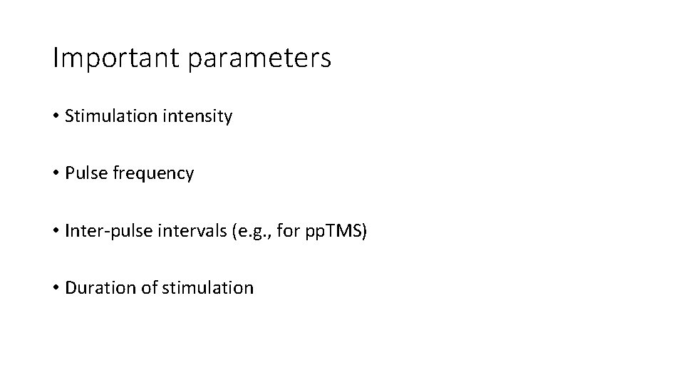 Important parameters • Stimulation intensity • Pulse frequency • Inter-pulse intervals (e. g. ,