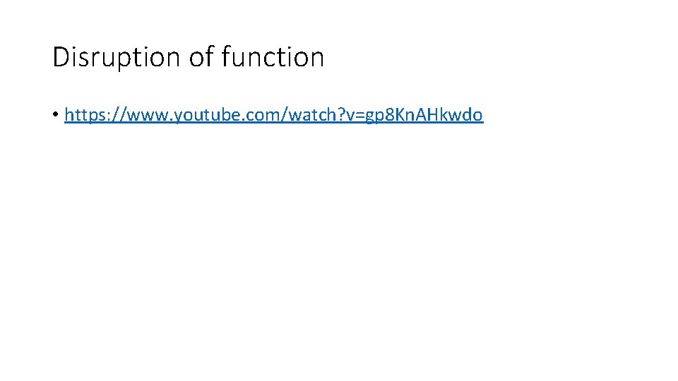 Disruption of function • https: //www. youtube. com/watch? v=gp 8 Kn. AHkwdo 