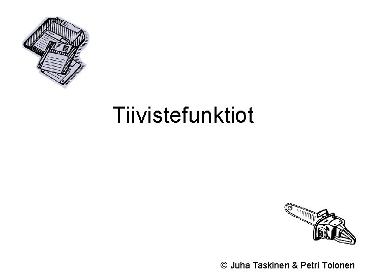 Tiivistefunktiot © Juha Taskinen & Petri Tolonen 