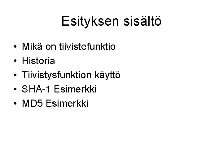 Esityksen sisältö • • • Mikä on tiivistefunktio Historia Tiivistysfunktion käyttö SHA-1 Esimerkki MD