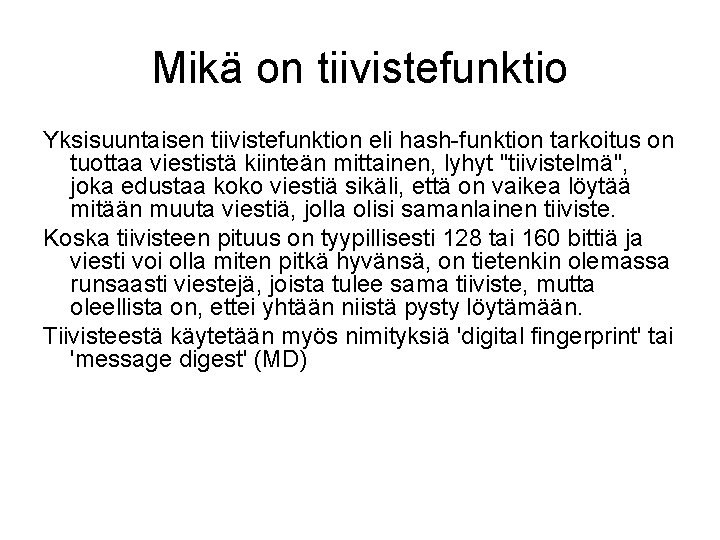 Mikä on tiivistefunktio Yksisuuntaisen tiivistefunktion eli hash-funktion tarkoitus on tuottaa viestistä kiinteän mittainen, lyhyt