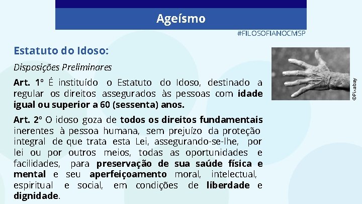 Ageísmo #FILOSOFIANOCMSP Estatuto do Idoso: Art. 1º É instituído o Estatuto do Idoso, destinado