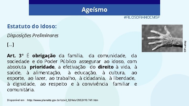 Ageísmo #FILOSOFIANOCMSP Estatuto do Idoso: [. . . ] Art. 3º É obrigação da