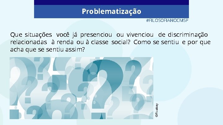 Problematização #FILOSOFIANOCMSP ©Pixabay Que situações você já presenciou ou vivenciou de discriminação relacionadas à