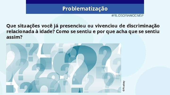 Problematização #FILOSOFIANOCMSP ©Pixabay Que situações você já presenciou ou vivenciou de discriminação relacionada à