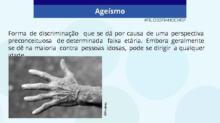 Ageísmo #FILOSOFIANOCMSP ©Pixabay Forma de discriminação que se dá por causa de uma perspectiva