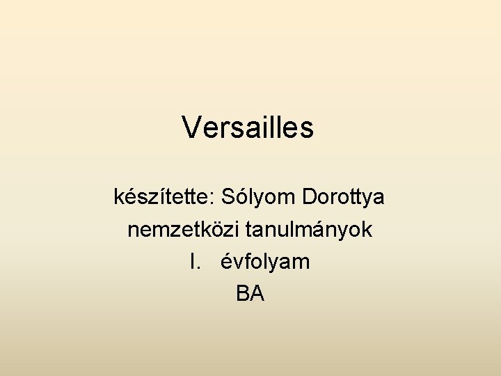 Versailles készítette: Sólyom Dorottya nemzetközi tanulmányok I. évfolyam BA 