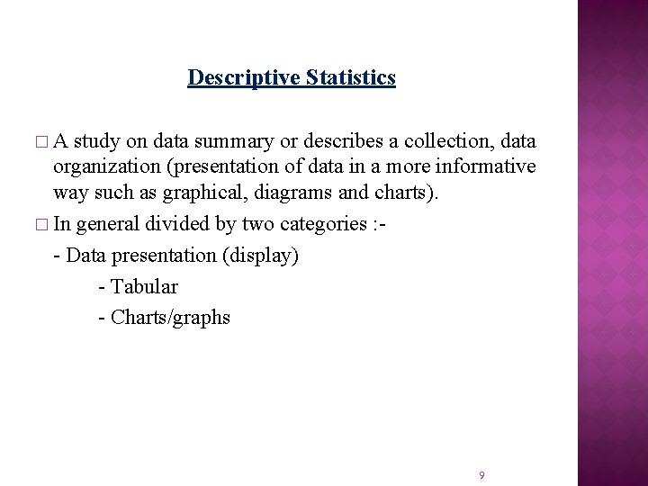 Descriptive Statistics �A study on data summary or describes a collection, data organization (presentation