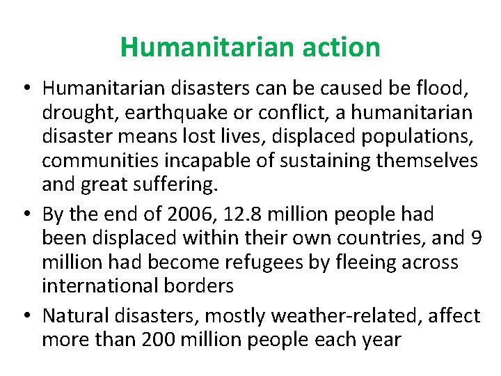Humanitarian action • Humanitarian disasters can be caused be flood, drought, earthquake or conflict,