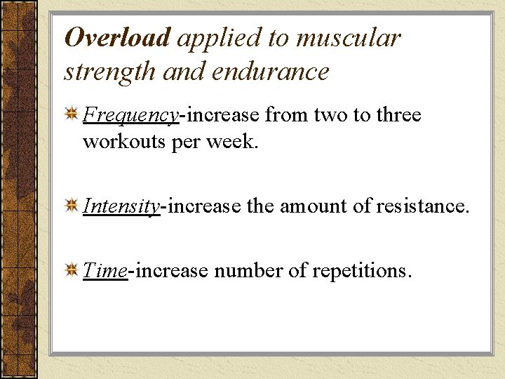 Overload applied to muscular strength and endurance Frequency-increase from two to three workouts per