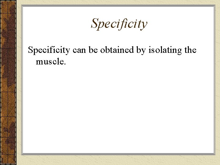 Specificity can be obtained by isolating the muscle. 