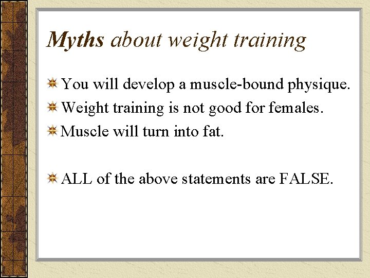 Myths about weight training You will develop a muscle-bound physique. Weight training is not