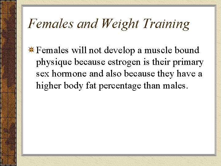 Females and Weight Training Females will not develop a muscle bound physique because estrogen