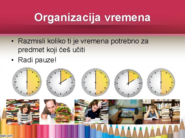 Organizacija vremena • Razmisli koliko ti je vremena potrebno za predmet koji ćeš učiti