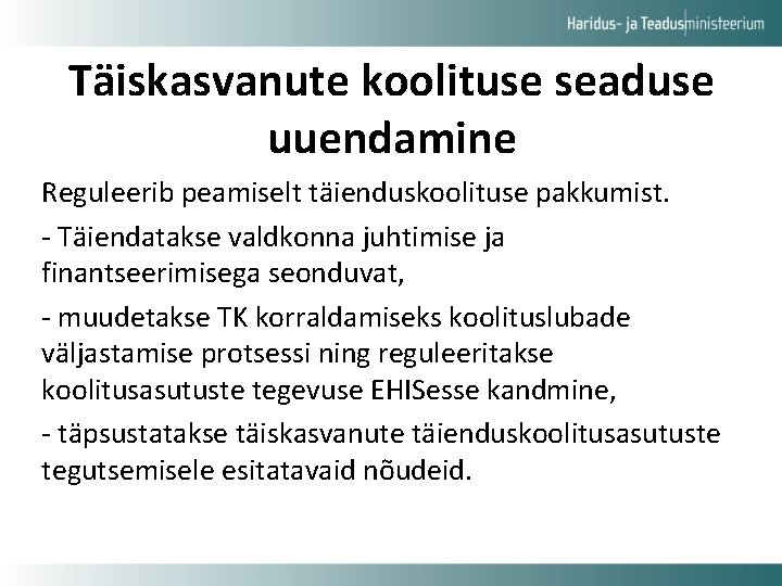 Täiskasvanute koolituse seaduse uuendamine Reguleerib peamiselt täienduskoolituse pakkumist. - Täiendatakse valdkonna juhtimise ja finantseerimisega