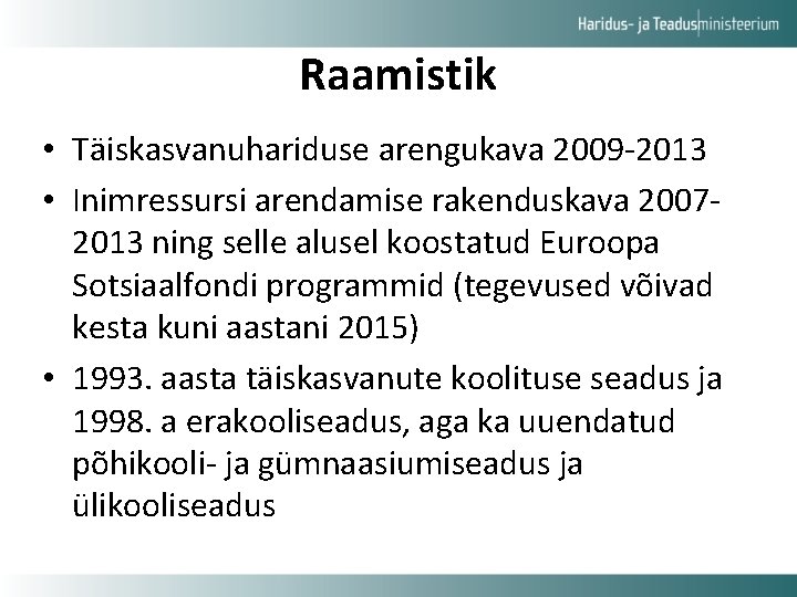 Raamistik • Täiskasvanuhariduse arengukava 2009 -2013 • Inimressursi arendamise rakenduskava 20072013 ning selle alusel