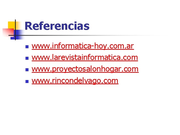 Referencias n n www. informatica-hoy. com. ar www. larevistainformatica. com www. proyectosalonhogar. com www.