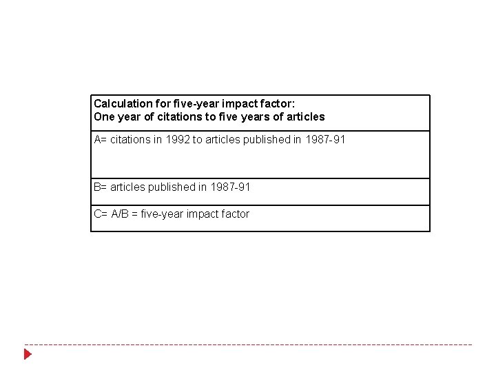 Calculation for five-year impact factor: One year of citations to five years of articles Calculation for five-year impact factor: One year of citations to five years of articles