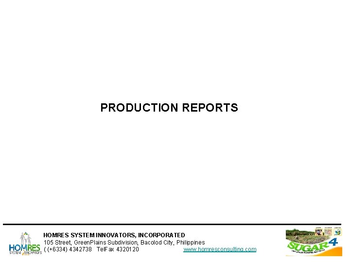 PRODUCTION REPORTS HOMRES SYSTEM INNOVATORS, INCORPORATED 105 Street, Green. Plains Subdivision, Bacolod City, Philippines PRODUCTION REPORTS HOMRES SYSTEM INNOVATORS, INCORPORATED 105 Street, Green. Plains Subdivision, Bacolod City, Philippines