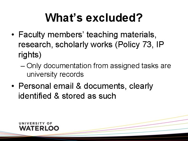 What’s excluded? • Faculty members’ teaching materials, research, scholarly works (Policy 73, IP rights)